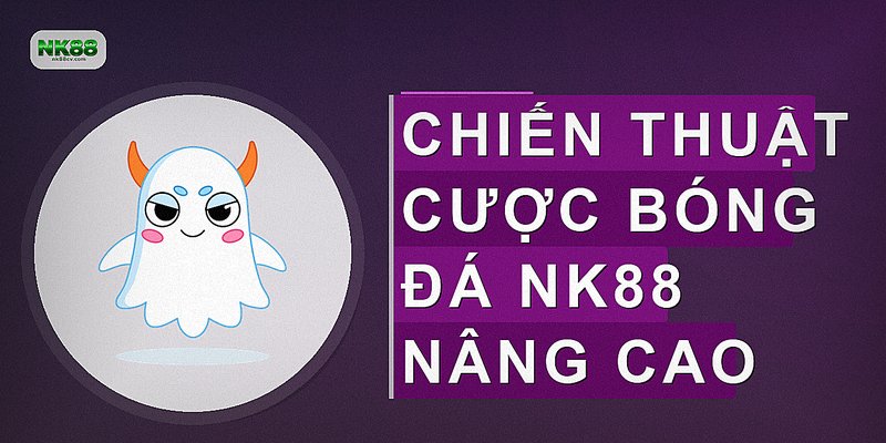 Chiến thuật cược bóng đá NK88 nâng cao
