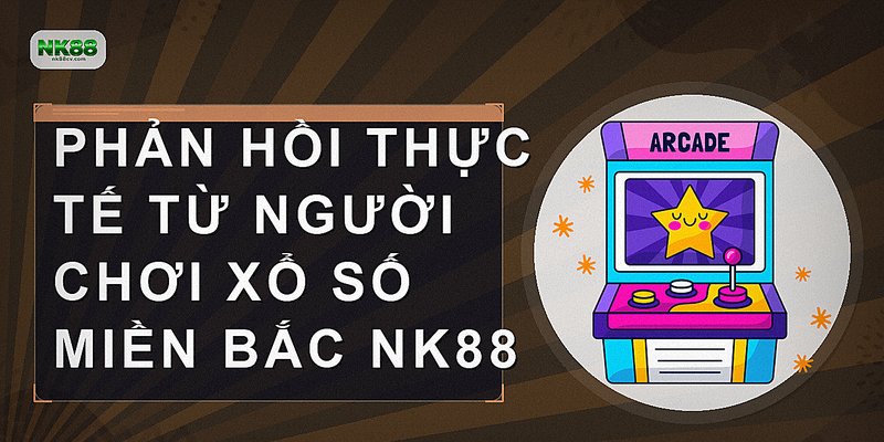 Phản hồi thực tế từ người chơi xổ số miền bắc NK88